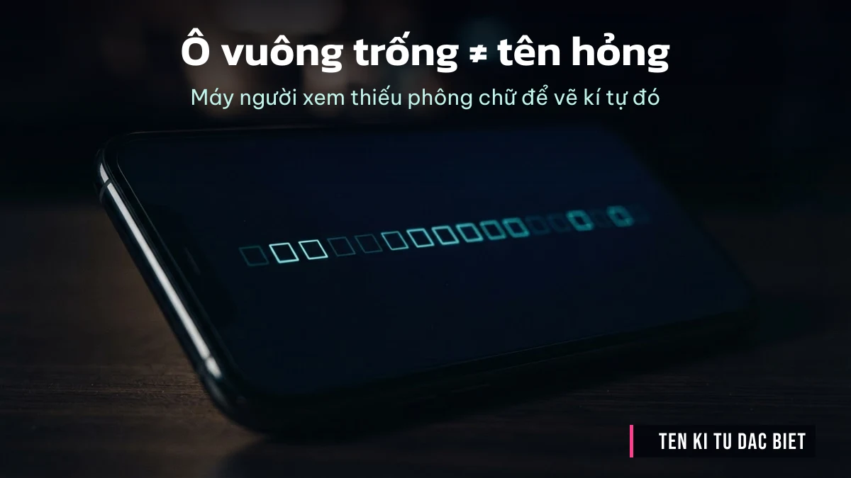 Màn hình điện thoại hiện dãy ô vuông trống khi thiết bị thiếu phông chữ cho tên kí tự