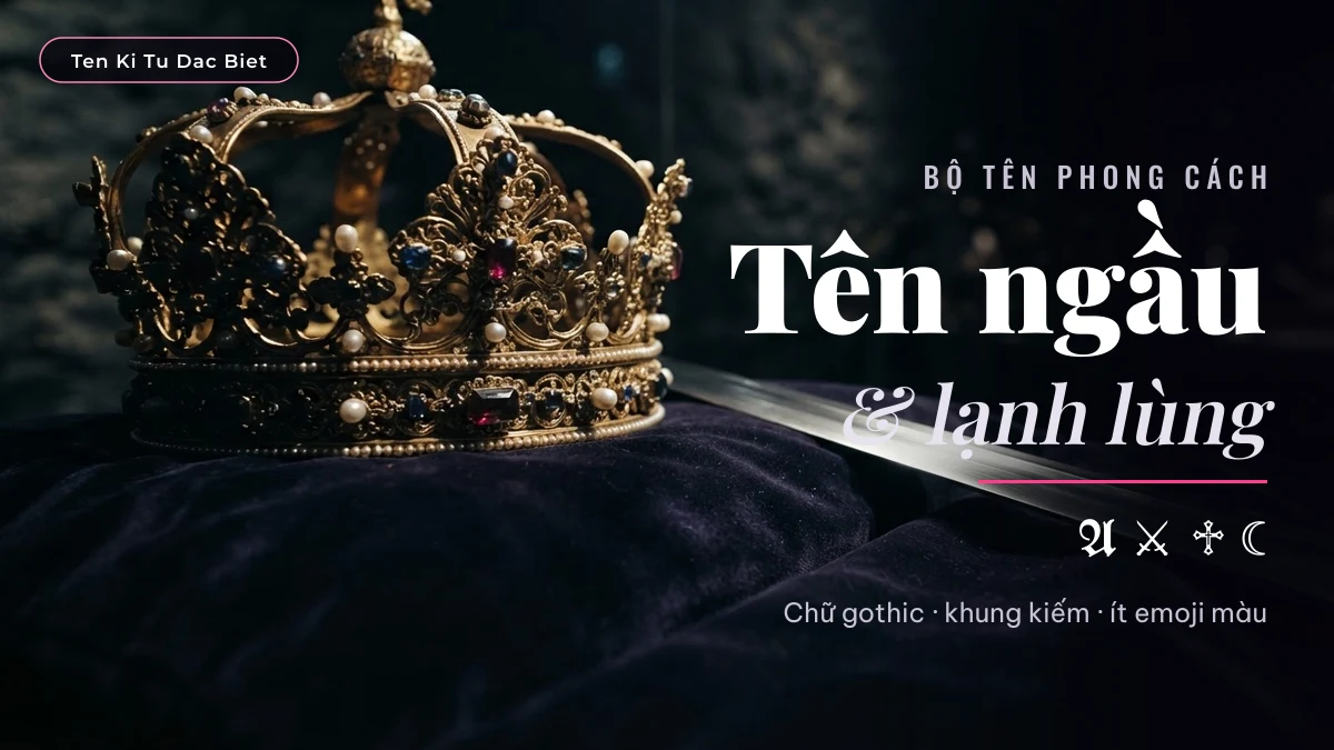 Tên ngầu và lạnh lùng: bộ tên cho người muốn nhìn là nhớ