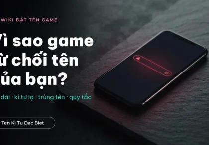 Vì sao game từ chối tên của bạn và tên bao nhiêu ký tự thì được